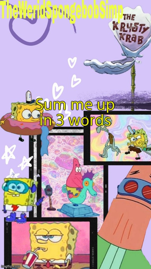 TheWeridSpongebobSimp's Announcement Template V1 | Sum me up in 3 words | image tagged in theweridspongebobsimp's announcement template v1 | made w/ Imgflip meme maker
