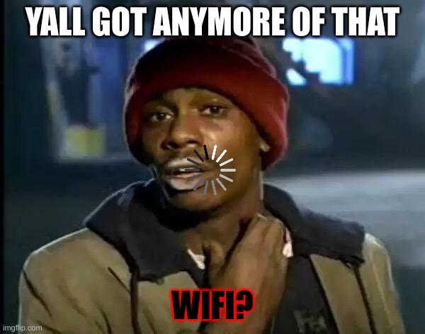 Y'all Got Any More Of That | YALL GOT ANYMORE OF THAT; WIFI? | image tagged in memes,y'all got any more of that | made w/ Imgflip meme maker