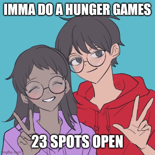 I'm bored | IMMA DO A HUNGER GAMES; 23 SPOTS OPEN | image tagged in jummy and purple 3 | made w/ Imgflip meme maker