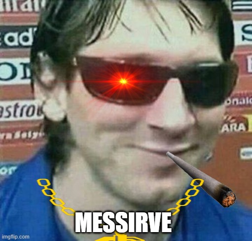 isnt it |  MESSIRVE | image tagged in messi | made w/ Imgflip meme maker