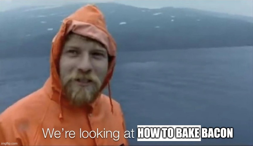 HOW TO BAKE BACON | image tagged in we're looking at sea otters | made w/ Imgflip meme maker