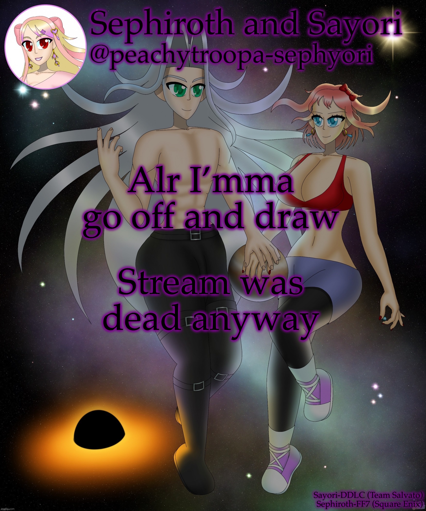 Sayori and Sephiroth | Alr I’mma go off and draw; Stream was dead anyway | image tagged in sayori and sephiroth | made w/ Imgflip meme maker