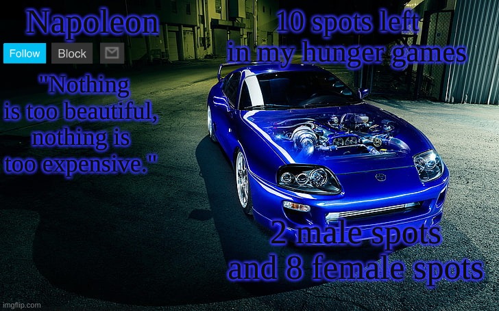 10 spots left in my hunger games; 2 male spots and 8 female spots | image tagged in napoleon's supra temp | made w/ Imgflip meme maker