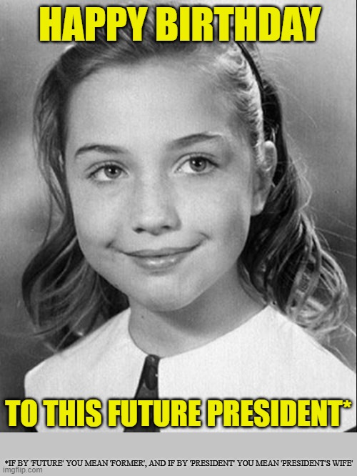 Oct 26 1947. A month late is better than a month early and getting it wrong. | HAPPY BIRTHDAY; TO THIS FUTURE PRESIDENT*; *IF BY 'FUTURE' YOU MEAN 'FORMER', AND IF BY 'PRESIDENT' YOU MEAN 'PRESIDENT'S WIFE' | image tagged in young hillary,happy birthday,memes,epic fail | made w/ Imgflip meme maker