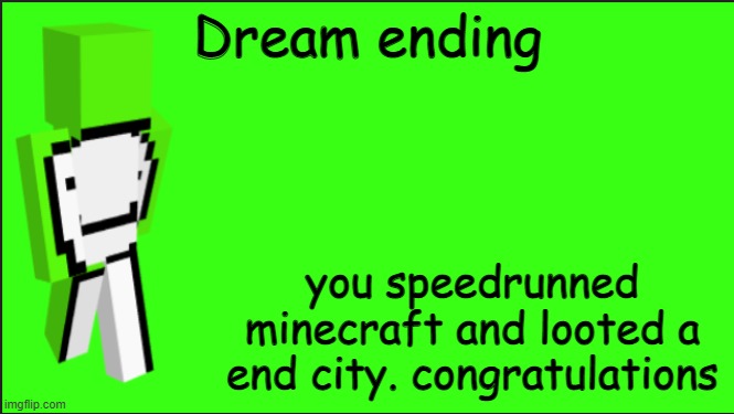 DREAM ENDING | Dream ending; you speedrunned minecraft and looted a end city. congratulations | image tagged in dream the art of minecraft | made w/ Imgflip meme maker