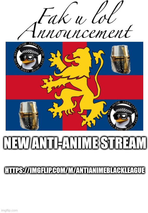 new stream | NEW ANTI-ANIME STREAM; HTTPS://IMGFLIP.COM/M/ANTIANIMEBLACKLEAGUE | image tagged in fak_u_lol announcement template | made w/ Imgflip meme maker