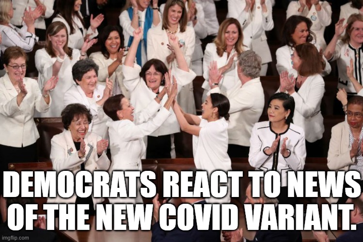Go COVID! | DEMOCRATS REACT TO NEWS OF THE NEW COVID VARIANT. | image tagged in democrats,covid-19,variant,memes | made w/ Imgflip meme maker