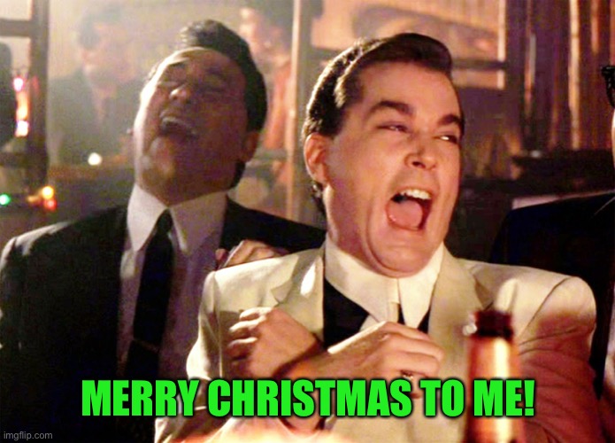 Good Fellas Hilarious Meme | MERRY CHRISTMAS TO ME! | image tagged in memes,good fellas hilarious | made w/ Imgflip meme maker