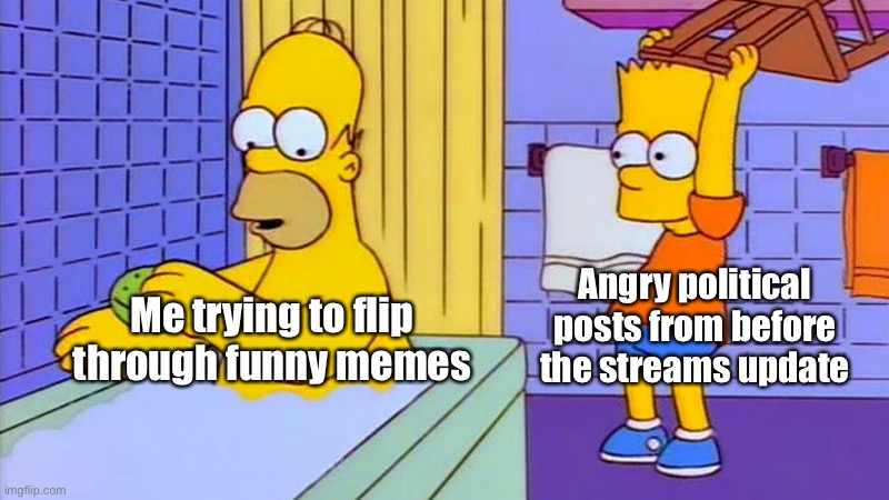 The pain never ends | Angry political posts from before the streams update; Me trying to flip through funny memes | image tagged in bart hitting homer with a chair,memes | made w/ Imgflip meme maker