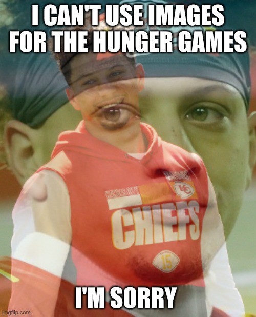 Mahomes happy in the inside crying on the outside | I CAN'T USE IMAGES FOR THE HUNGER GAMES; I'M SORRY | image tagged in mahomes happy in the inside crying on the outside | made w/ Imgflip meme maker