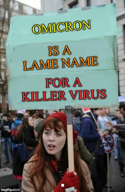 protestor | IS A LAME NAME; OMICRON; FOR A KILLER VIRUS | image tagged in protestor | made w/ Imgflip meme maker