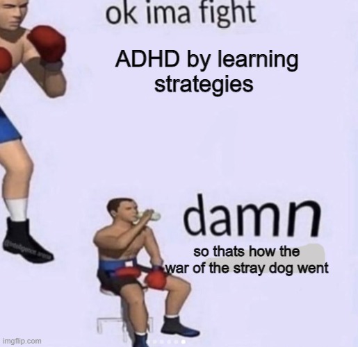 adhd be like | ADHD by learning strategies; so thats how the war of the stray dog went | image tagged in damn got hands | made w/ Imgflip meme maker