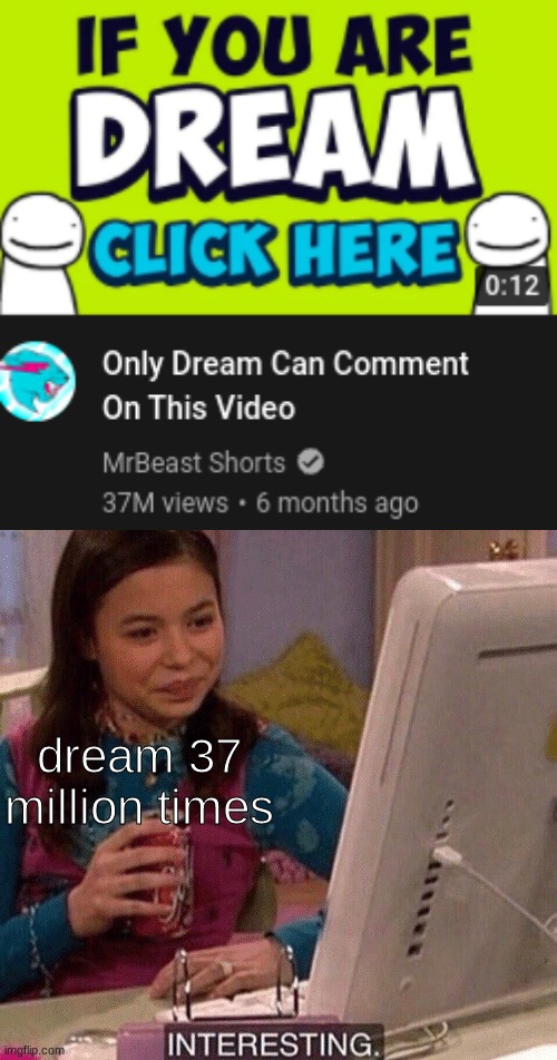 hehe | dream 37 million times | image tagged in icarly interesting | made w/ Imgflip meme maker