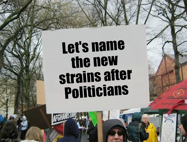 Make them own it | Let's name the new strains after Politicians | image tagged in blank protest sign,plandemic,politicians suck,masks,lock downs,suck | made w/ Imgflip meme maker