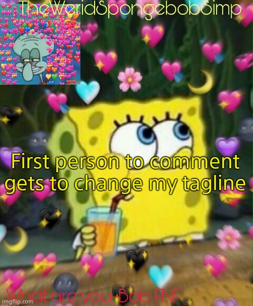 TheWeridSpongebobSimp's Announcement Temp v2 | First person to comment gets to change my tagline | image tagged in theweridspongebobsimp's announcement temp v2 | made w/ Imgflip meme maker