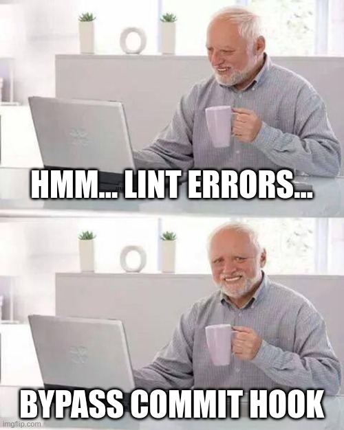 Bypass Commit Hook | HMM... LINT ERRORS... BYPASS COMMIT HOOK | image tagged in memes,hide the pain harold | made w/ Imgflip meme maker