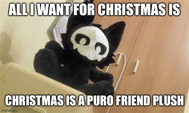 And Danganronpa stuff | ALL I WANT FOR CHRISTMAS IS; CHRISTMAS IS A PURO FRIEND PLUSH | made w/ Imgflip meme maker
