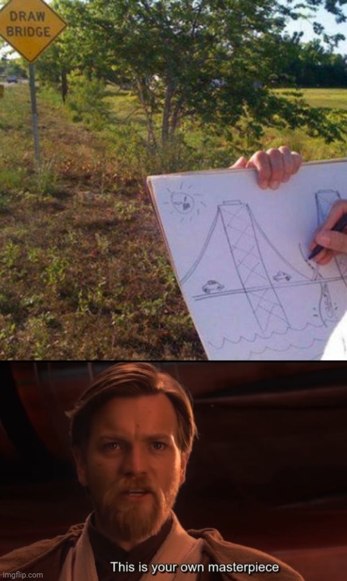 Masterpiece | image tagged in this is your own masterpiece,draw,bridge,funny sign,memes,drawing | made w/ Imgflip meme maker