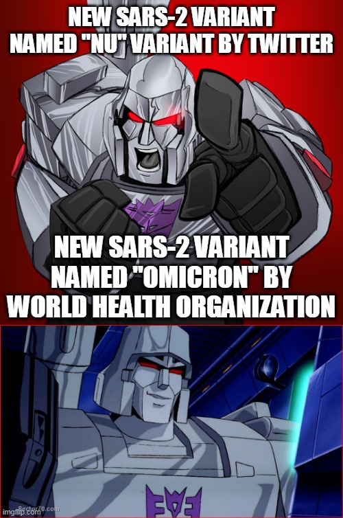 Adventures of Corona-Chan vol.8 - The New Variant | NEW SARS-2 VARIANT NAMED "NU" VARIANT BY TWITTER; NEW SARS-2 VARIANT NAMED "OMICRON" BY WORLD HEALTH ORGANIZATION | image tagged in megatron yelling,megatron smirk,coronavirus meme,this isn't even my final form,transformers,transformation | made w/ Imgflip meme maker