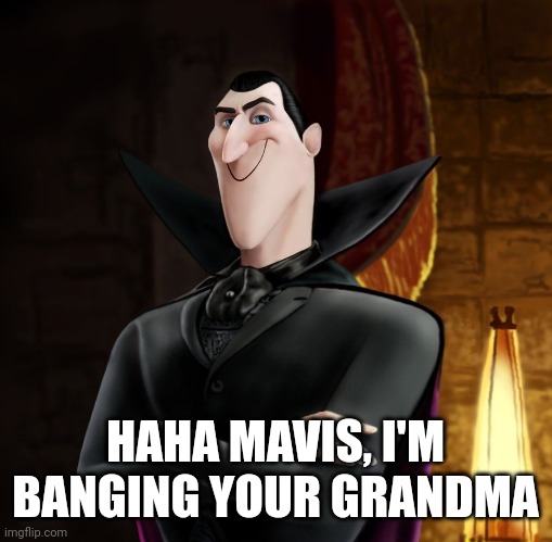 HA HA JONATHAN | HAHA MAVIS, I'M BANGING YOUR GRANDMA | image tagged in ha ha jonathan | made w/ Imgflip meme maker