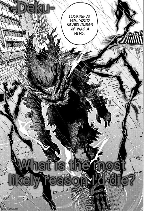 Dark -Deku- | What is the most likely reason I'd die? | image tagged in dark -deku- | made w/ Imgflip meme maker