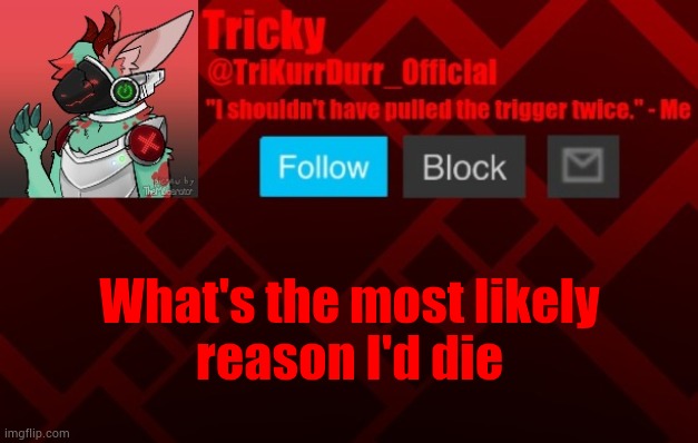 What's the most likely; reason I'd die | image tagged in trikurrdurr_official's protogen template | made w/ Imgflip meme maker