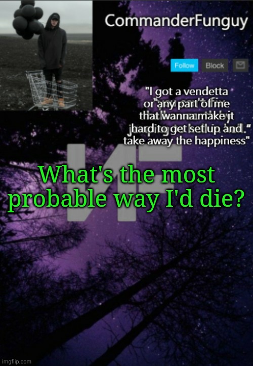 Bc trend | What's the most probable way I'd die? | image tagged in commanderfunguy nf template thx yachi | made w/ Imgflip meme maker