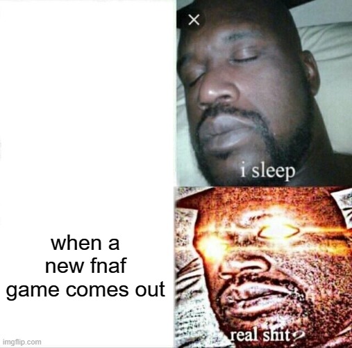 Sleeping Shaq | when a new fnaf game comes out | image tagged in memes,sleeping shaq | made w/ Imgflip meme maker