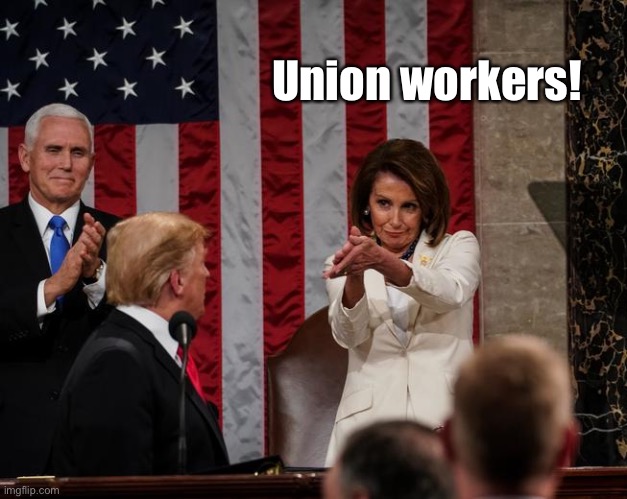 Nancy Pelosi Clap | Union workers! | image tagged in nancy pelosi clap | made w/ Imgflip meme maker