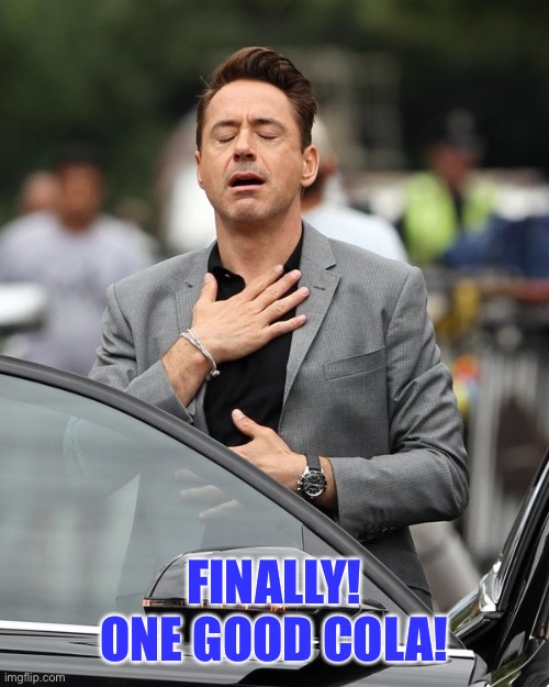 Relief | FINALLY! ONE GOOD COLA! | image tagged in relief | made w/ Imgflip meme maker