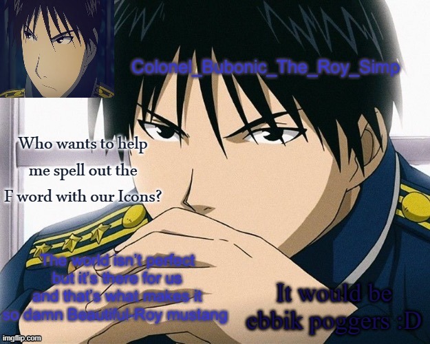 I will be F | Who wants to help me spell out the F word with our Icons? It would be ebbik poggers :D | image tagged in yall should know him by now | made w/ Imgflip meme maker