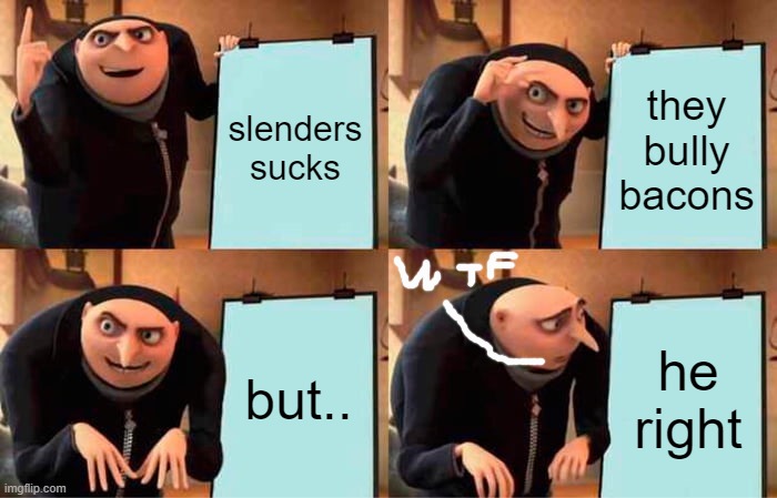 gru´s plan to finish slenders | slenders sucks; they bully bacons; but.. he right | image tagged in memes,gru's plan | made w/ Imgflip meme maker