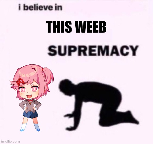 I belive in supermacy | THIS WEEB | image tagged in i belive in supermacy | made w/ Imgflip meme maker