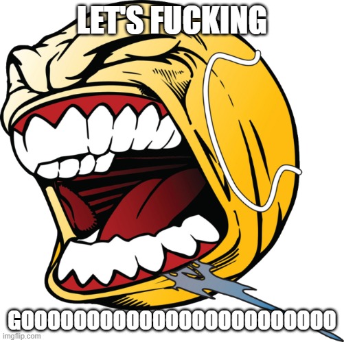 Let’s fucking go ball | LET'S FUCKING GOOOOOOOOOOOOOOOOOOOOOOOO | image tagged in let s fucking go ball | made w/ Imgflip meme maker