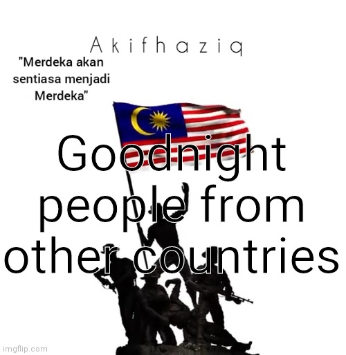 Akifhaziq malaysian template | Goodnight people from other countries | image tagged in akifhaziq malaysian template | made w/ Imgflip meme maker