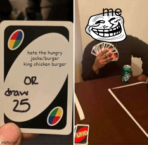 UNO Draw 25 Cards | me; hate the hungry jacks/burger king chicken burger | image tagged in memes,uno draw 25 cards | made w/ Imgflip meme maker