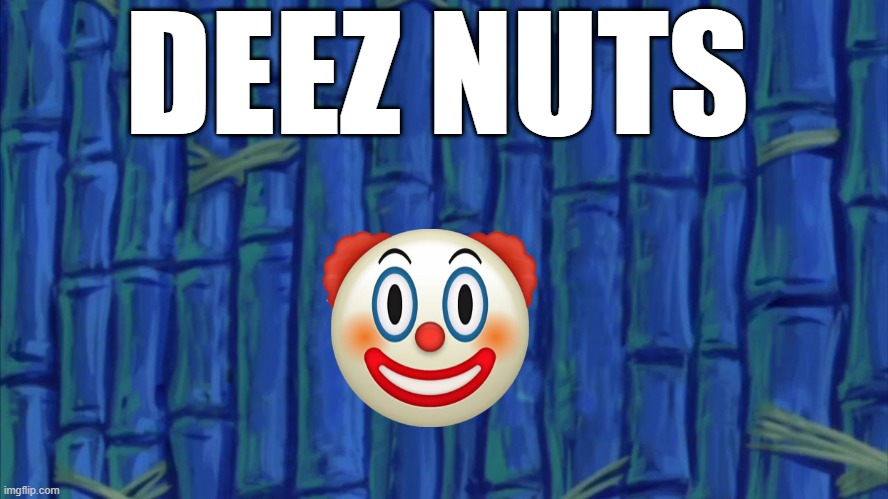 get deez'd | DEEZ NUTS | image tagged in spongebob title screen,deez nuts,clown emoji | made w/ Imgflip meme maker