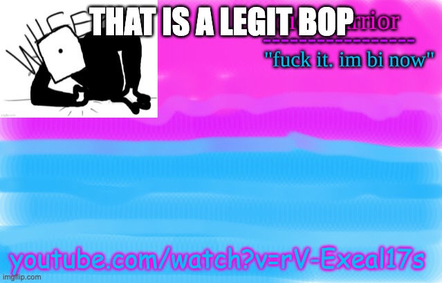 youtube.com/watch?v=rV-Exeal17s | THAT IS A LEGIT BOP; youtube.com/watch?v=rV-Exeal17s | image tagged in announcement 12 | made w/ Imgflip meme maker