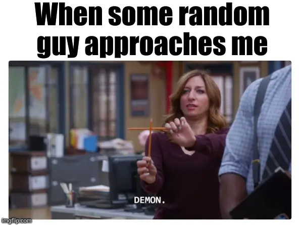 When some random guy approaches me | image tagged in dating,guys | made w/ Imgflip meme maker