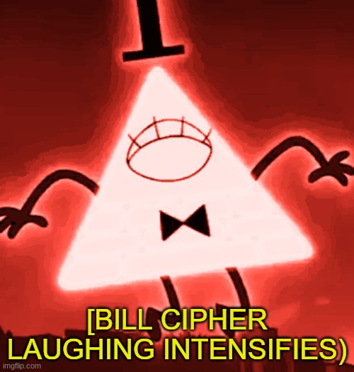 Bill Cipher Laughing Intensifies | image tagged in bill cipher laughing intensifies | made w/ Imgflip meme maker