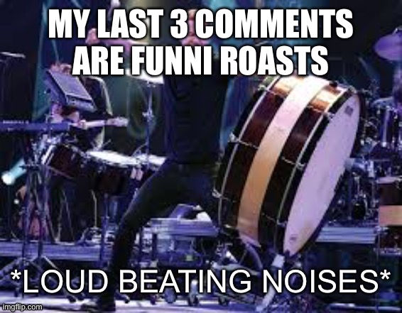 Dan Reynolds beating | MY LAST 3 COMMENTS ARE FUNNI ROASTS | image tagged in dan reynolds beating | made w/ Imgflip meme maker