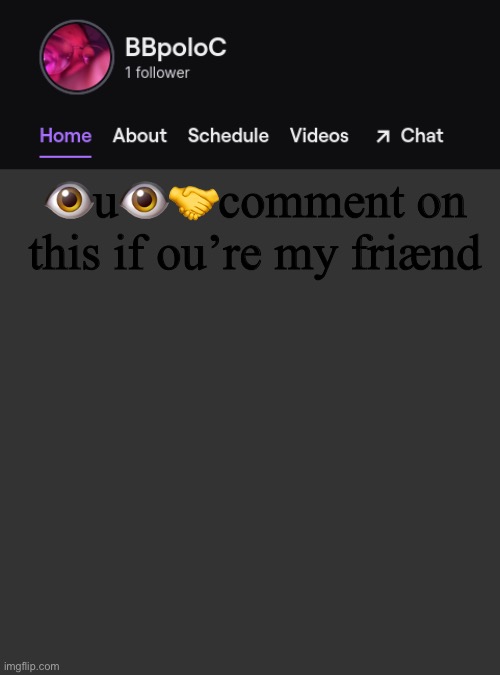 Twitch template | 👁u👁🤝comment on this if ou’re my friænd | image tagged in twitch template,e | made w/ Imgflip meme maker