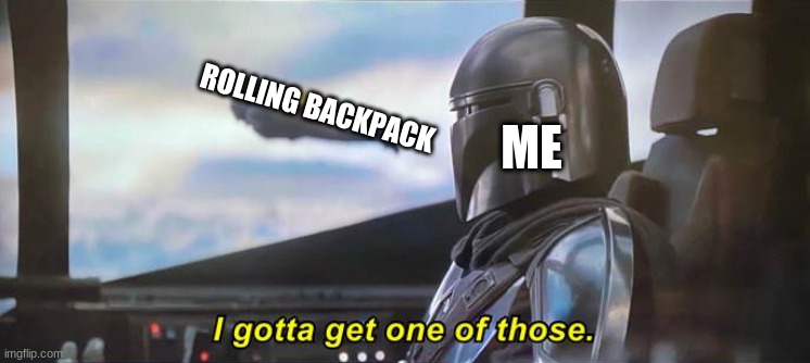 EKB be likeeee | ME; ROLLING BACKPACK | image tagged in i gotta get one of those correct text boxes | made w/ Imgflip meme maker