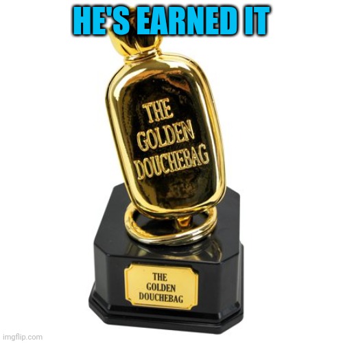 Major Award | HE'S EARNED IT | image tagged in major award | made w/ Imgflip meme maker