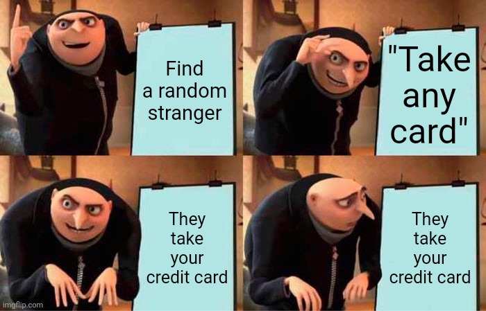Find a random stranger "Take any card" They take your credit card They take your credit card | image tagged in memes,gru's plan | made w/ Imgflip meme maker