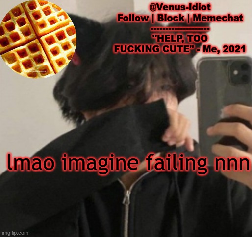  lmao imagine failing nnn | image tagged in my waffle temp bc im a simp | made w/ Imgflip meme maker