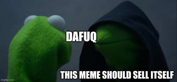 Evil Kermit Meme | DAFUQ; THIS MEME SHOULD SELL ITSELF | image tagged in memes,evil kermit | made w/ Imgflip meme maker