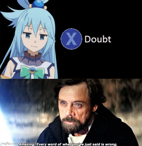 image tagged in aqua x to doubt,amazing every word of what you just said is wrong | made w/ Imgflip meme maker