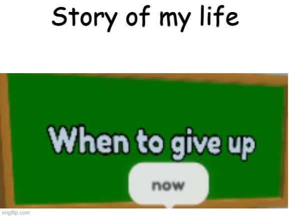 Story of my life | Story of my life | image tagged in blank white template | made w/ Imgflip meme maker