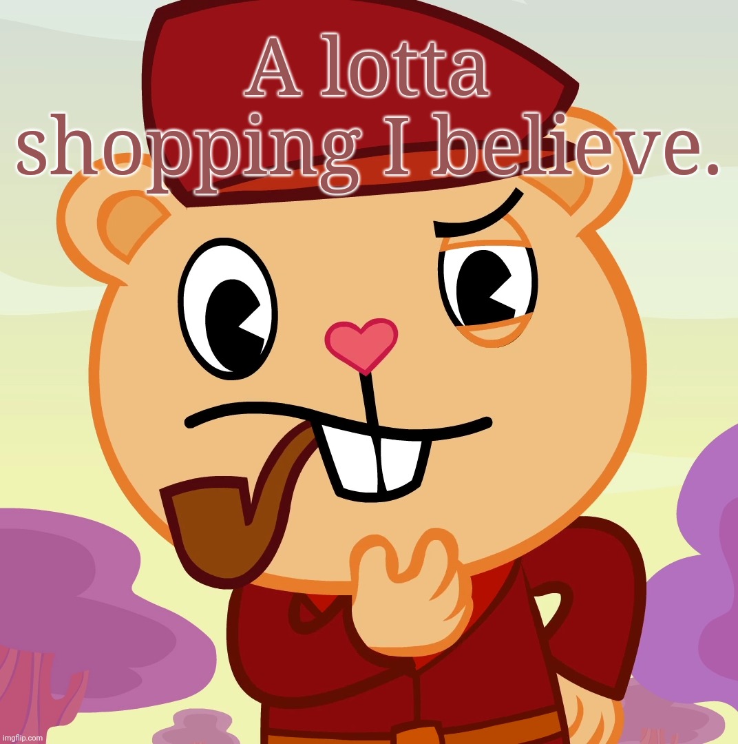 Pop (HTF) | A lotta shopping I believe. | image tagged in pop htf | made w/ Imgflip meme maker
